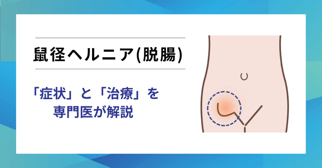 【2025年最新】鼠径ヘルニア（脱腸）の症状・写真・治療法・再発までを専門医がわかりやすく解説-日帰り手術対応-