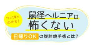 漫画で鼠径ヘルニアの日帰り手術を解説
